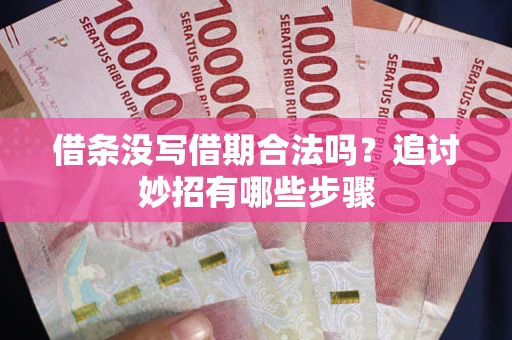 北京借条没写借期合法吗？追讨妙招有哪些步骤