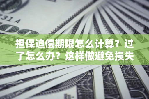 北京担保追偿期限怎么计算？过了怎么办？这样做避免损失！