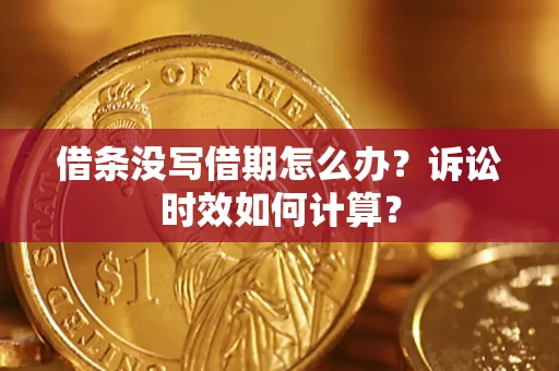 北京借条没写借期怎么办？诉讼时效如何计算？