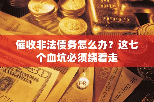北京催收非法债务怎么办？这七个血坑必须绕着走