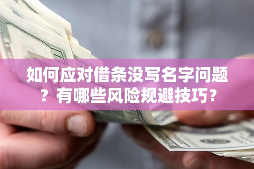 北京如何应对借条没写名字问题？有哪些风险规避技巧？