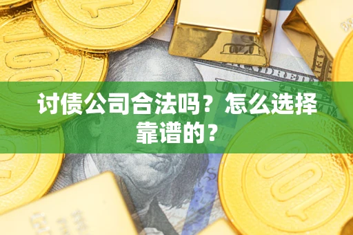 北京讨债公司合法吗？怎么选择靠谱的？