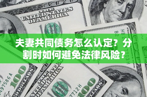 北京夫妻共同债务怎么认定？分割时如何避免法律风险？
