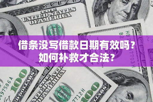 北京借条没写借款日期有效吗？如何补救才合法？