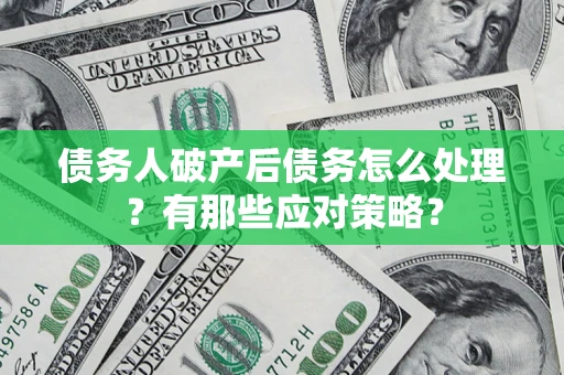北京债务人破产后债务怎么处理？有那些应对策略？