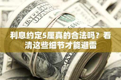 北京利息约定5厘真的合法吗？看清这些细节才能避雷