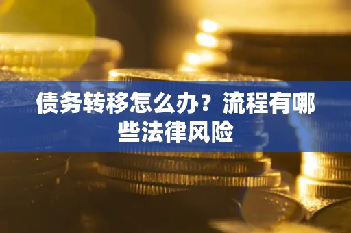 北京债务转移怎么办？流程有哪些法律风险