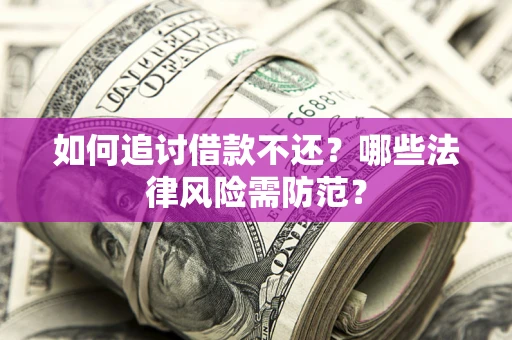 北京如何追讨借款不还？哪些法律风险需防范？
