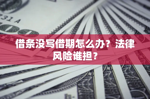 北京借条没写借期怎么办？法律风险谁担？